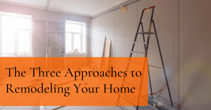 The Three Approaches to Remodeling Your Home